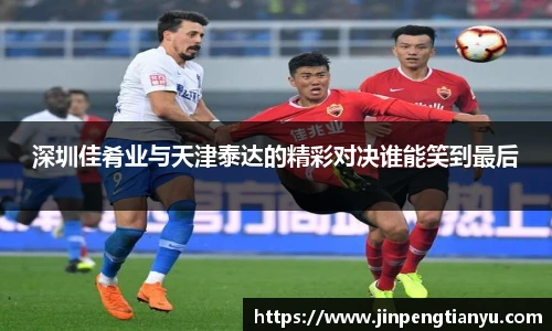 深圳佳肴业与天津泰达的精彩对决谁能笑到最后