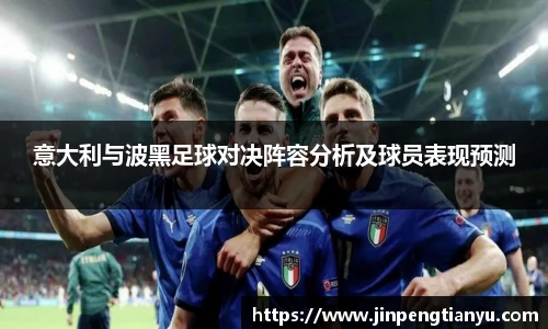 意大利与波黑足球对决阵容分析及球员表现预测